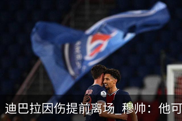 迪巴拉因伤提前离场 穆帅：他可能已告别今年比赛